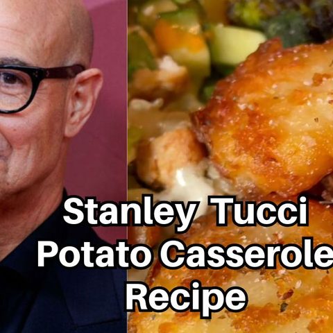 Stanley Tucci Potato Casserole Recipe